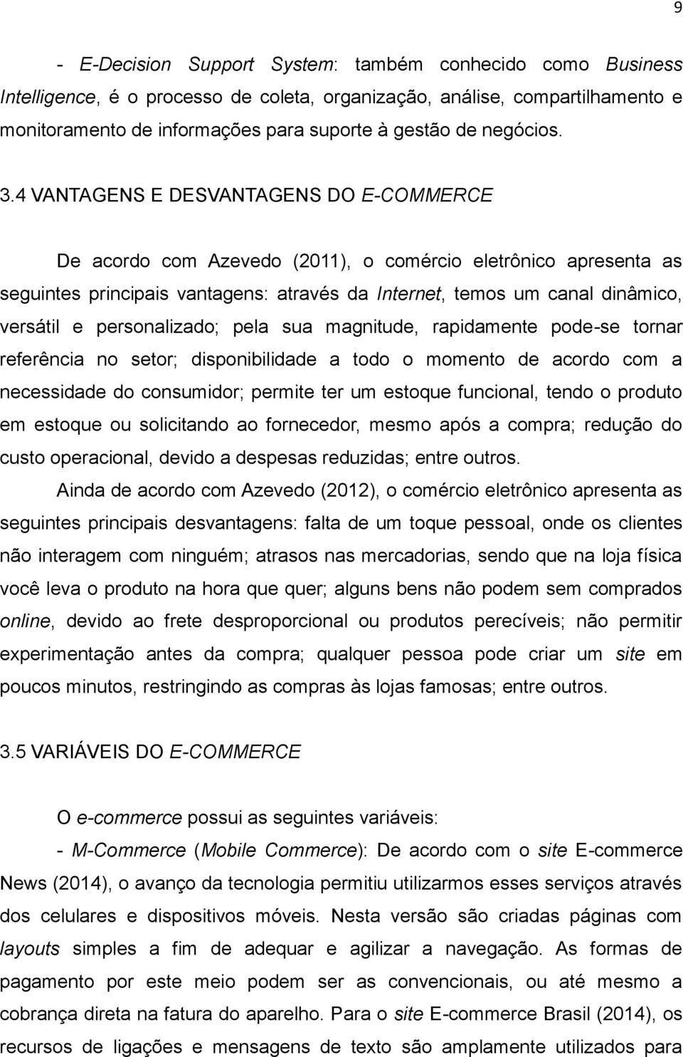 4 VANTAGENS E DESVANTAGENS DO E-COMMERCE De acordo com Azevedo (2011), o comércio eletrônico apresenta as seguintes principais vantagens: através da Internet, temos um canal dinâmico, versátil e