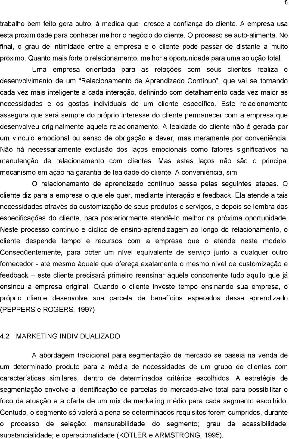 Uma empresa orientada para as relações com seus clientes realiza o desenvolvimento de um Relacionamento de Aprendizado Contínuo, que vai se tornando cada vez mais inteligente a cada interação,