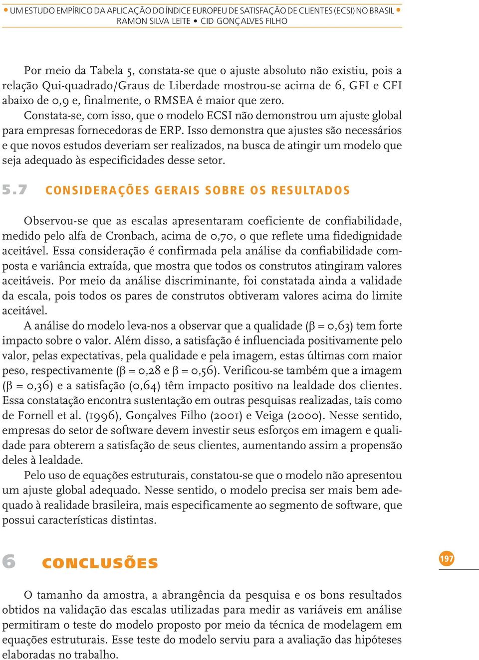 Constata-se, com isso, que o modelo ECSI não demonstrou um ajuste global para empresas fornecedoras de ERP.