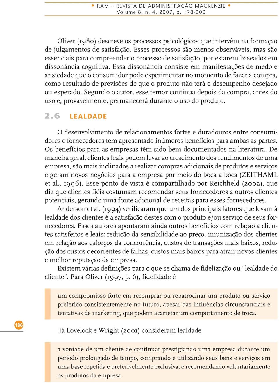 Essa dissonância consiste em manifestações de medo e ansiedade que o consumidor pode experimentar no momento de fazer a compra, como resultado de previsões de que o produto não terá o desempenho