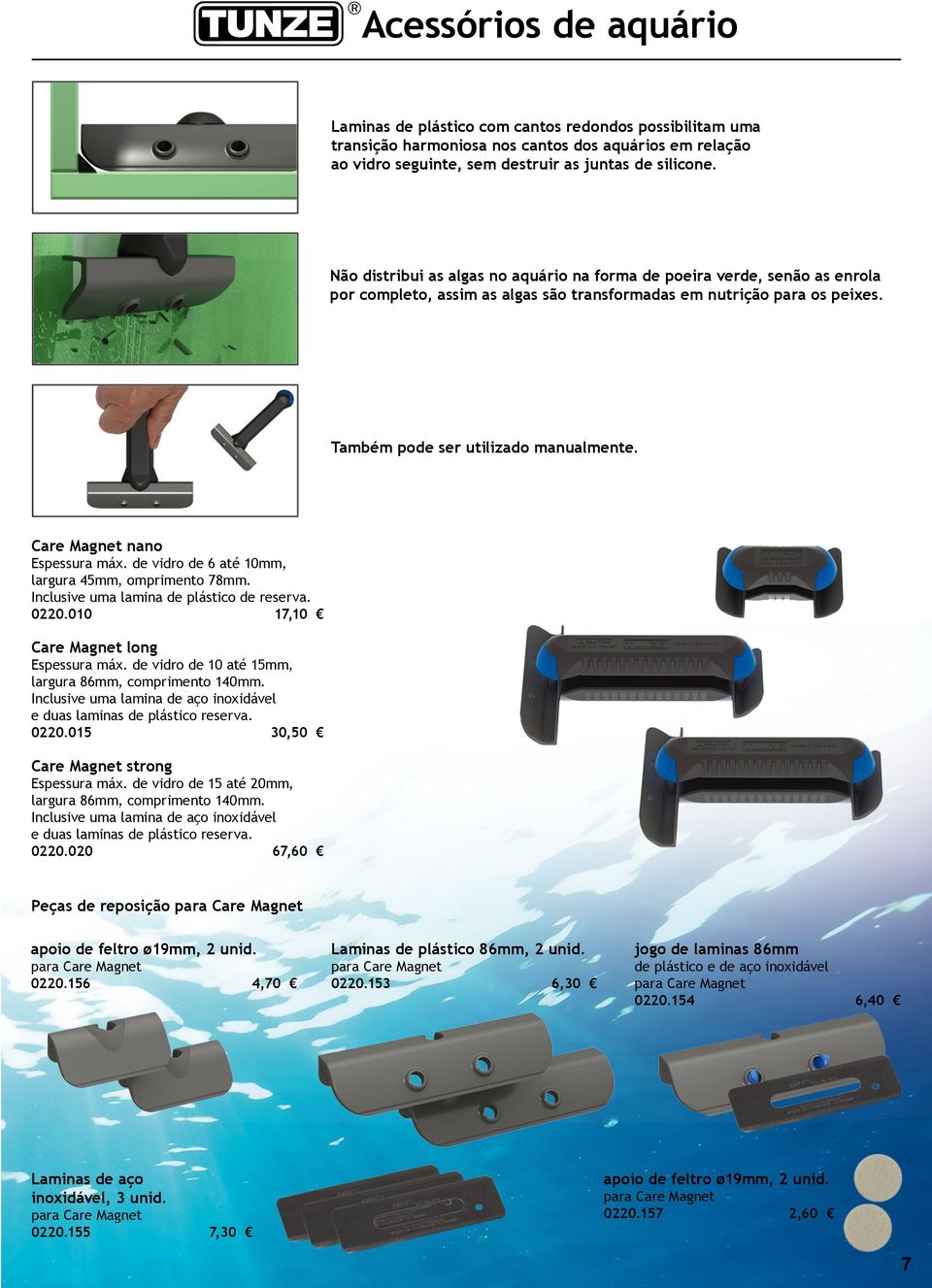 Care Magnet nano Espessura máx. de vidro de 6 até 10mm, largura 45mm, omprimento 78mm. Inclusive uma lamina de plástico de reserva. 0220.010 17,10 Care Magnet long Espessura máx.