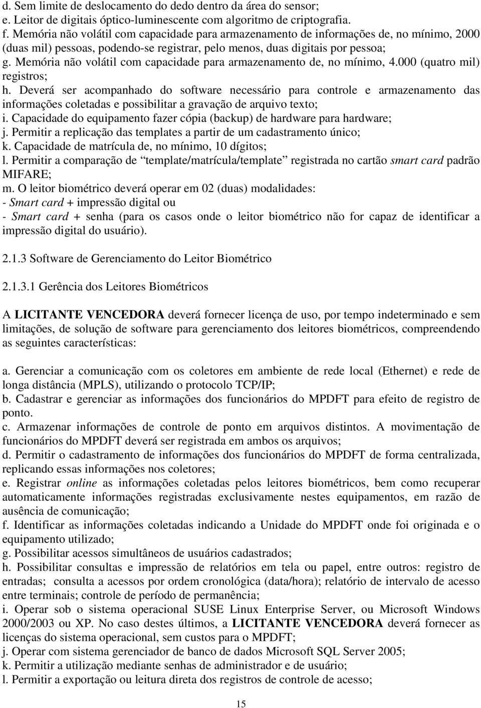 Memória não volátil com capacidade para armazenamento de, no mínimo, 4.000 (quatro mil) registros; h.