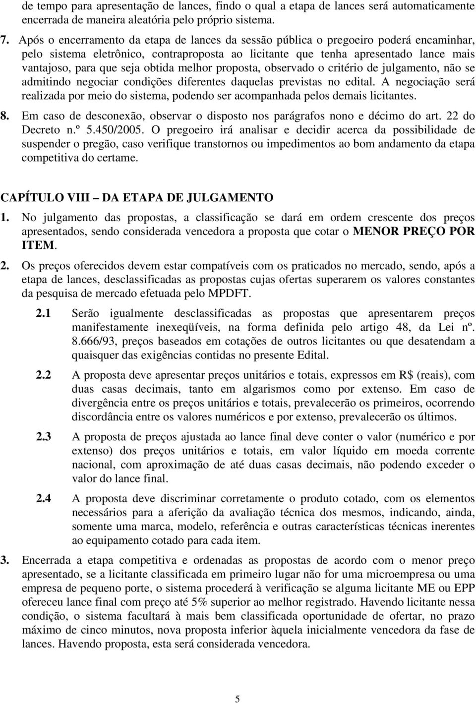 obtida melhor proposta, observado o critério de julgamento, não se admitindo negociar condições diferentes daquelas previstas no edital.