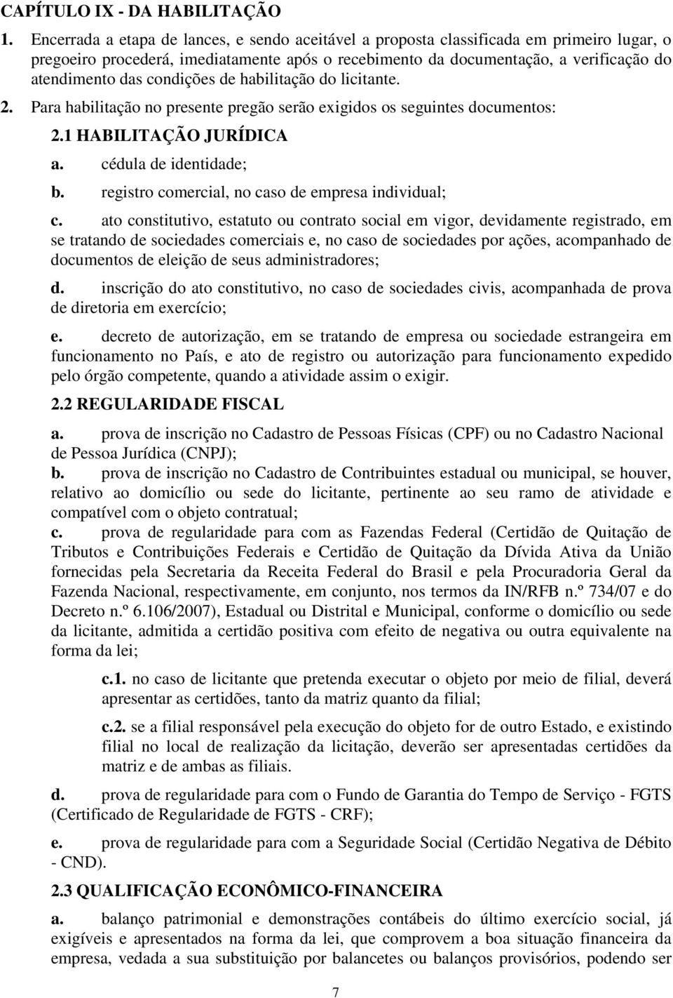 condições de habilitação do licitante. 2. Para habilitação no presente pregão serão exigidos os seguintes documentos: 2.1 HABILITAÇÃO JURÍDICA a. cédula de identidade; b.