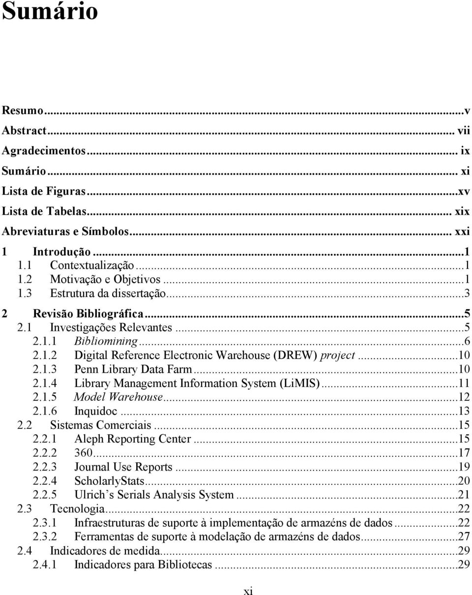 ..10 2.1.4 Library Management Information System (LiMIS)...11 2.1.5 Model Warehouse...12 2.1.6 Inquidoc...13 2.2 Sistemas Comerciais...15 2.2.1 Aleph Reporting Center...15 2.2.2 360...17 2.2.3 Journal Use Reports.