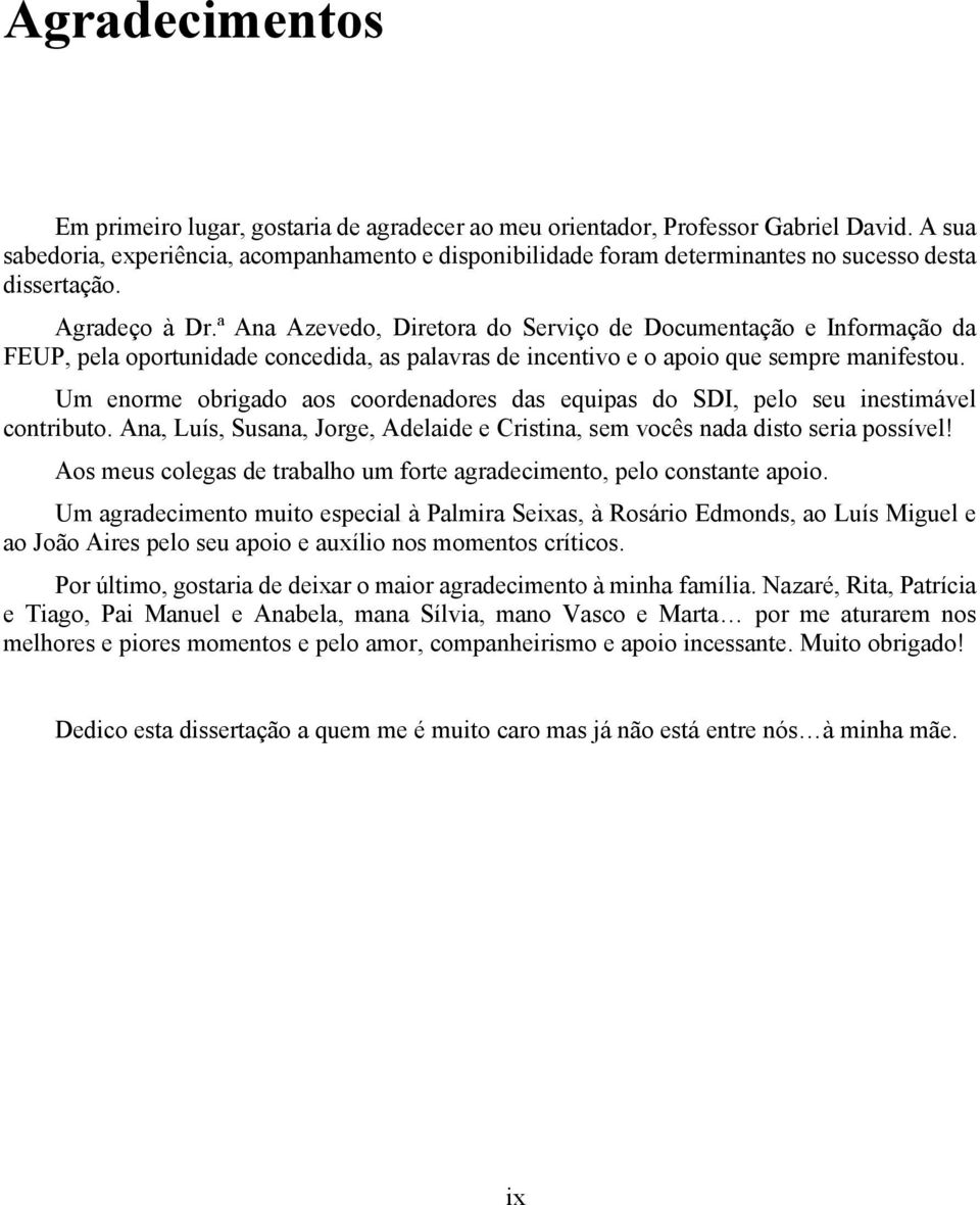 ª Ana Azevedo, Diretora do Serviço de Documentação e Informação da FEUP, pela oportunidade concedida, as palavras de incentivo e o apoio que sempre manifestou.