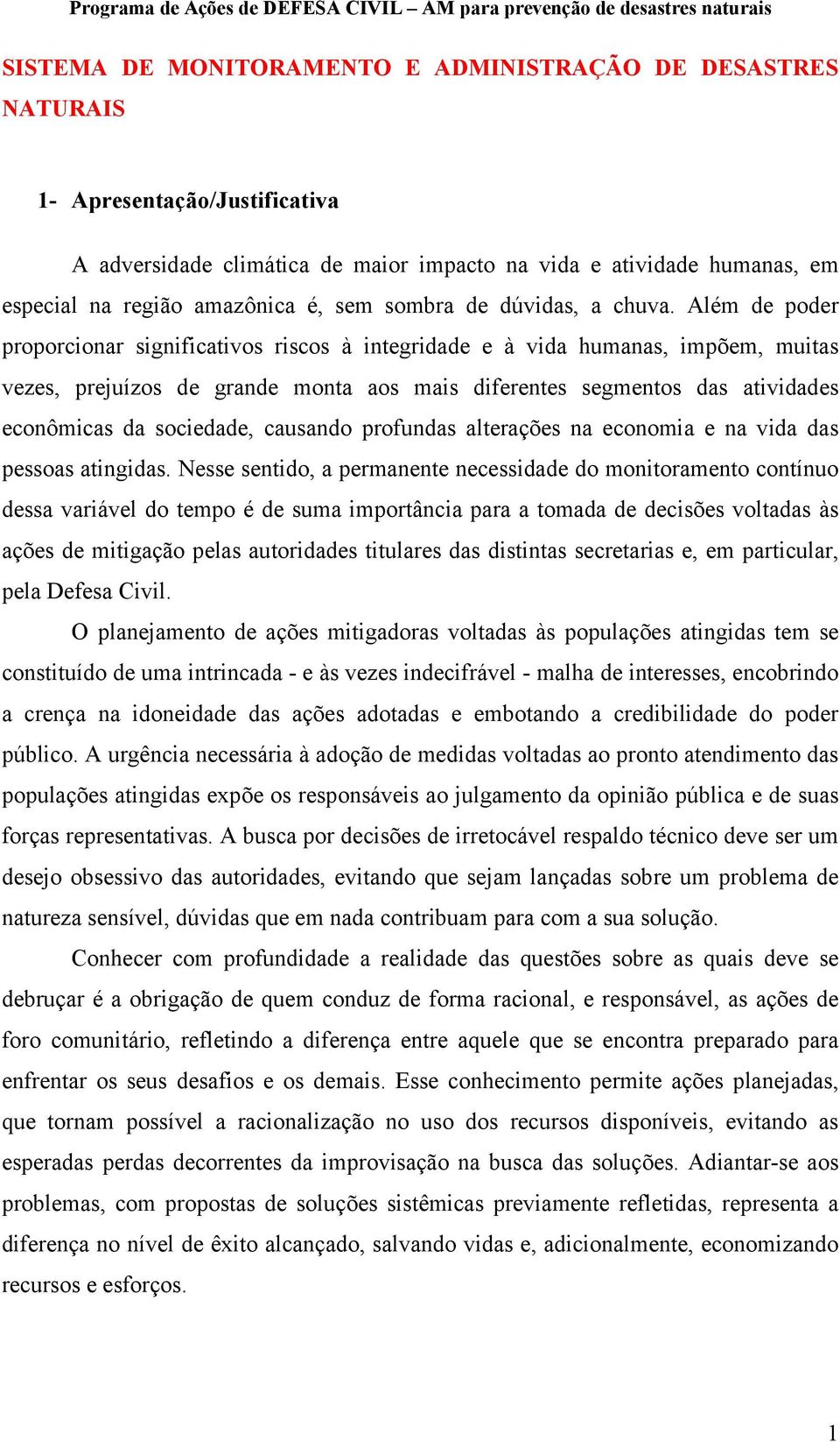 Além de poder proporcionar significativos riscos à integridade e à vida humanas, impõem, muitas vezes, prejuízos de grande monta aos mais diferentes segmentos das atividades econômicas da sociedade,