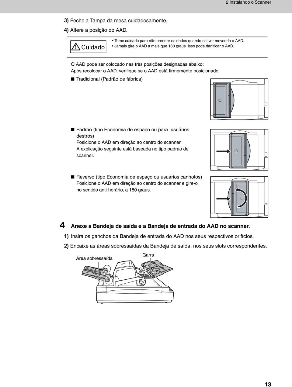 Tradicional (Padrão de fábrica) Padrão (tipo Economia de espaço ou para usuários destros) Posicione o AAD em direção ao centro do scanner. A explicação seguinte está baseada no tipo padrao de scanner.