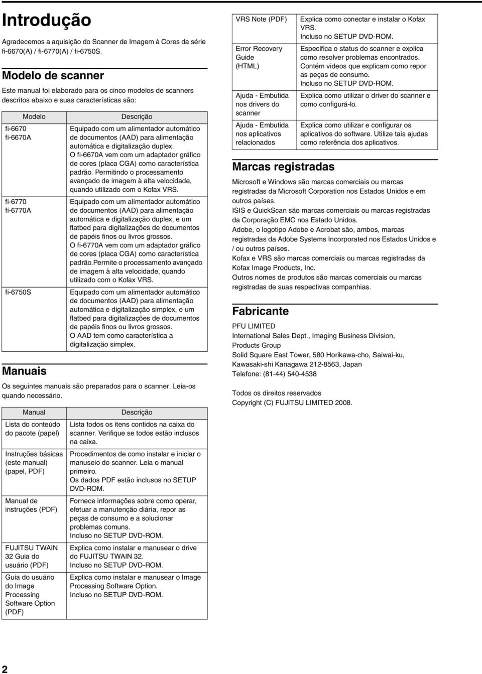 com um alimentador automático de documentos (AAD) para alimentação automática e digitalização duplex. O fi-6670a vem com um adaptador gráfico de cores (placa CGA) como característica padrão.