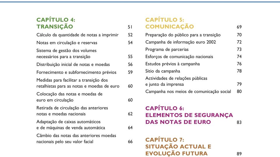 de circulação das anteriores notas e moedas nacionais 62 Adaptação de caixas automáticos e de máquinas de venda automática 64 Câmbio das notas das anteriores moedas nacionais pelo seu valor facial 66