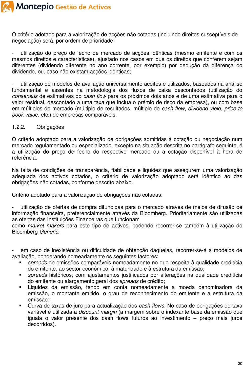 dedução da diferença do dividendo, ou, caso não existam acções idênticas; - utilização de modelos de avaliação universalmente aceites e utilizados, baseados na análise fundamental e assentes na