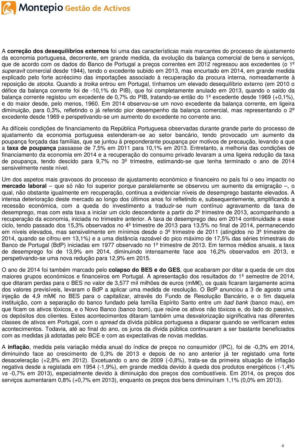 encurtado em 2014, em grande medida explicado pelo forte acréscimo das importações associado à recuperação da procura interna, nomeadamente à reposição de stocks.