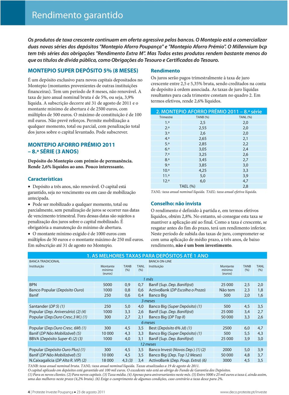 Mas Todos estes produtos rendem bastante menos do que os títulos de dívida pública, como Obrigações do Tesouro e Certificados do Tesouro.