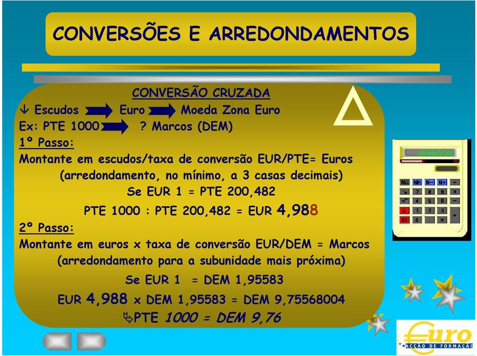 decimais) Se EUR 1 = PTE 200,482 PTE 1000 : PTE 200,482 = EUR 4,988 2º Passo: Montante em euros x taxa de conversão