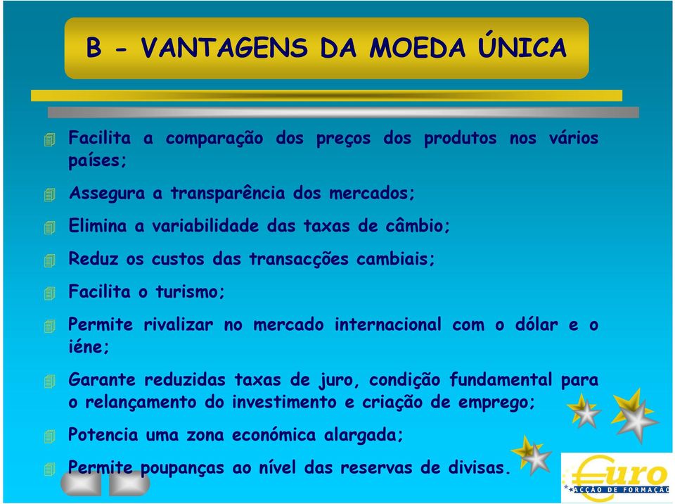 rivalizar no mercado internacional com o dólar e o iéne; Garante reduzidas taxas de juro, condição fundamental para o