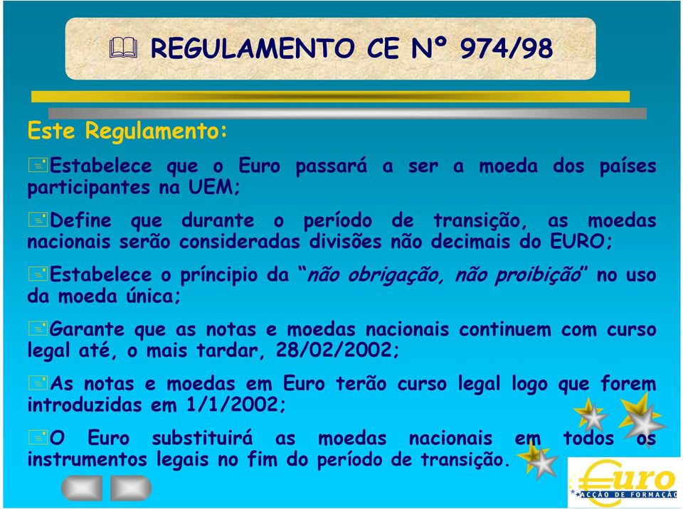 moeda única; Garante que as notas e moedas nacionais continuem com curso legal até, o mais tardar, 28/02/2002; As notas e moedas em Euro terão curso