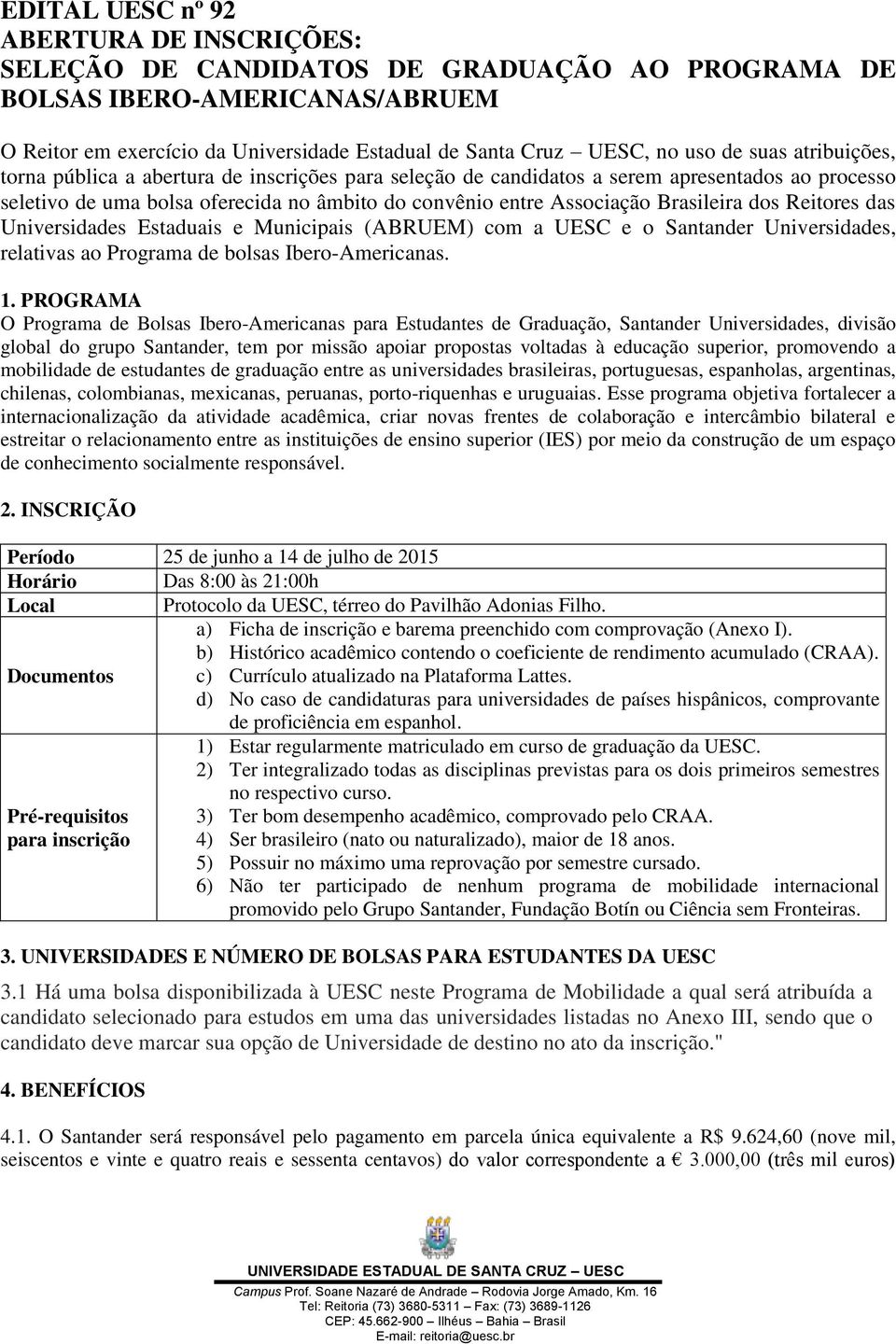 dos Reitores das Universidades Estaduais e Municipais (ABRUEM) com a UESC e o Santander Universidades, relativas ao Programa de bolsas Ibero-Americanas. 1.