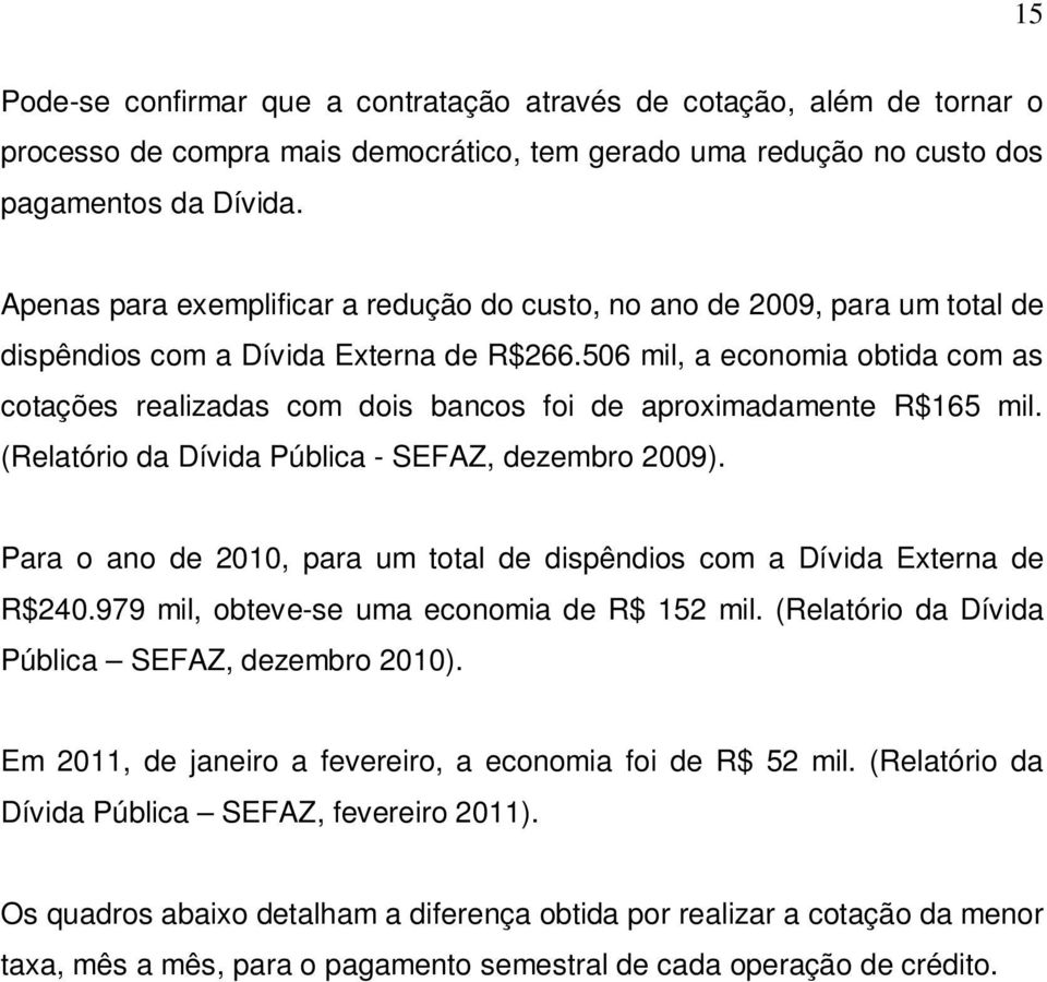 506 mil, a economia obtida com as cotações realizadas com dois bancos foi de aproximadamente R$165 mil. (Relatório da Dívida Pública - SEFAZ, dezembro 2009).