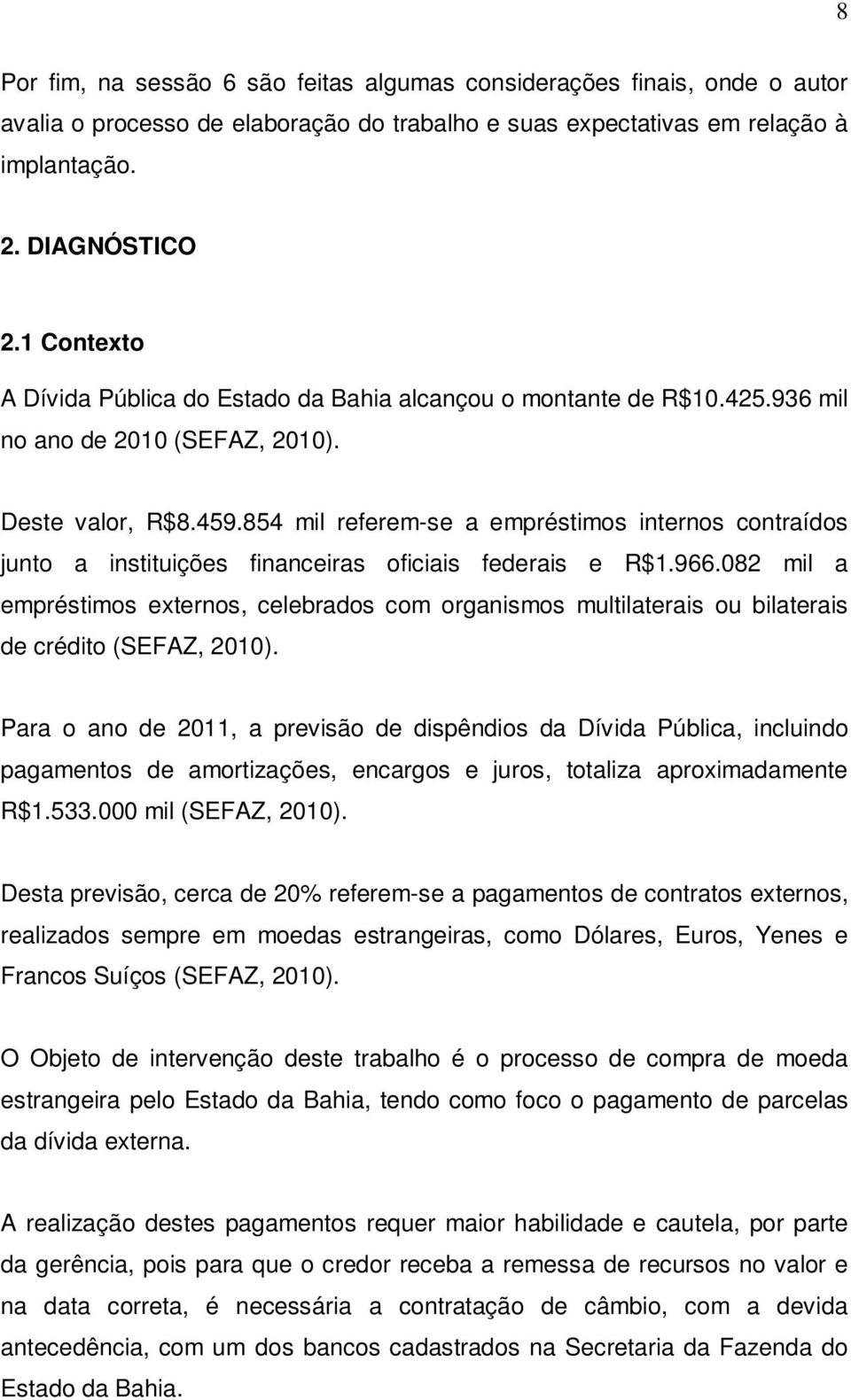 854 mil referem-se a empréstimos internos contraídos junto a instituições financeiras oficiais federais e R$1.966.