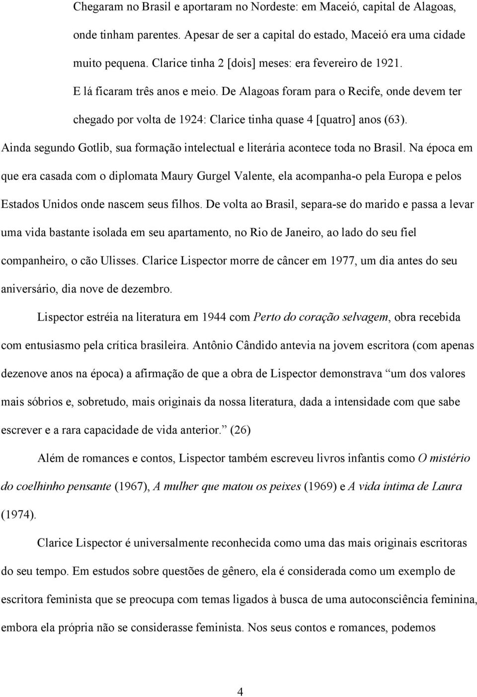 Ainda segundo Gotlib, sua formação intelectual e literária acontece toda no Brasil.