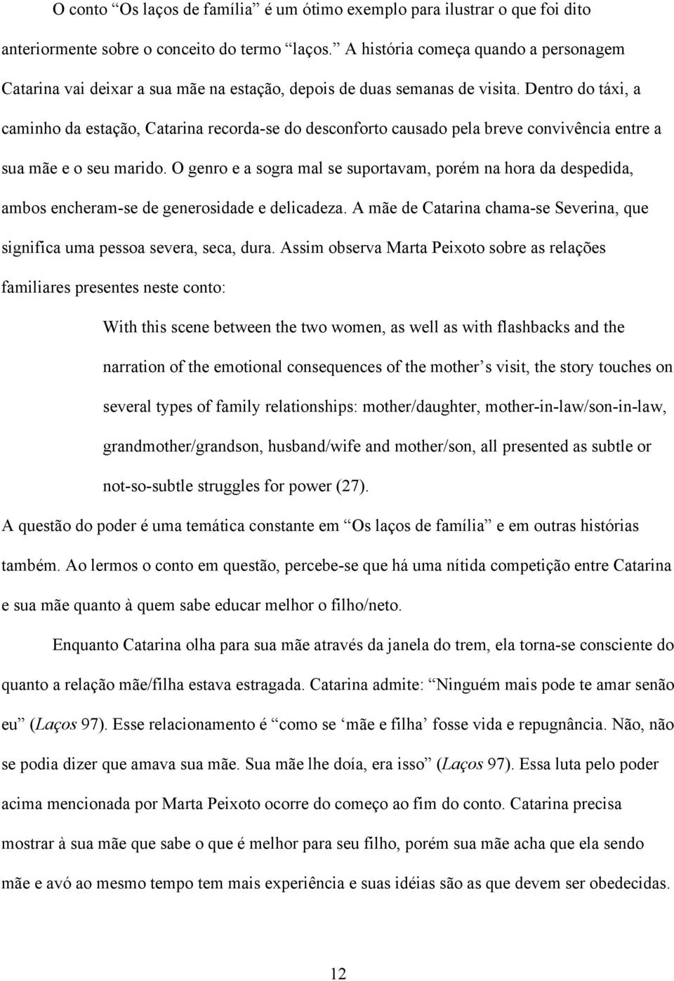 Dentro do táxi, a caminho da estação, Catarina recorda-se do desconforto causado pela breve convivência entre a sua mãe e o seu marido.