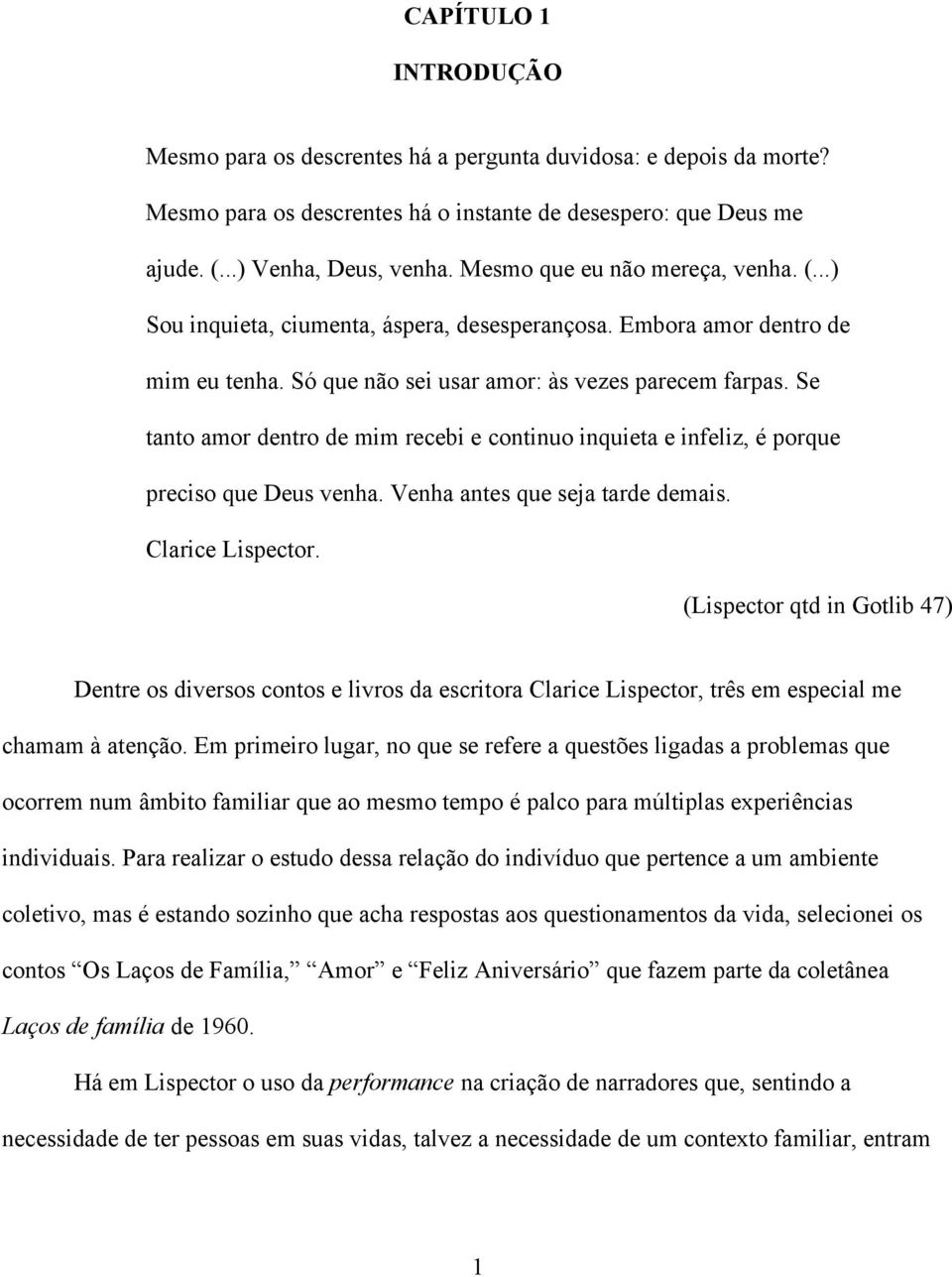 Se tanto amor dentro de mim recebi e continuo inquieta e infeliz, é porque preciso que Deus venha. Venha antes que seja tarde demais. Clarice Lispector.