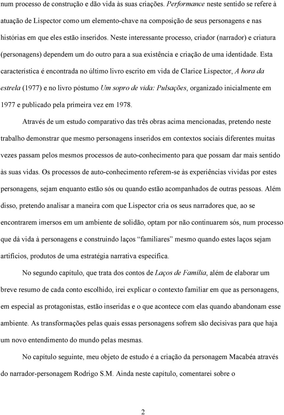 Neste interessante processo, criador (narrador) e criatura (personagens) dependem um do outro para a sua existência e criação de uma identidade.