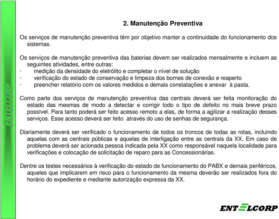 verificação do estado de conservação e limpeza dos bornes de conexão e reaperto preencher relatório com os valores medidos e demais constatações e anexar à pasta.