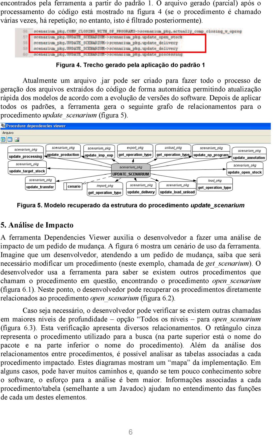 Trecho gerado pela aplicação do padrão 1 Atualmente um arquivo.