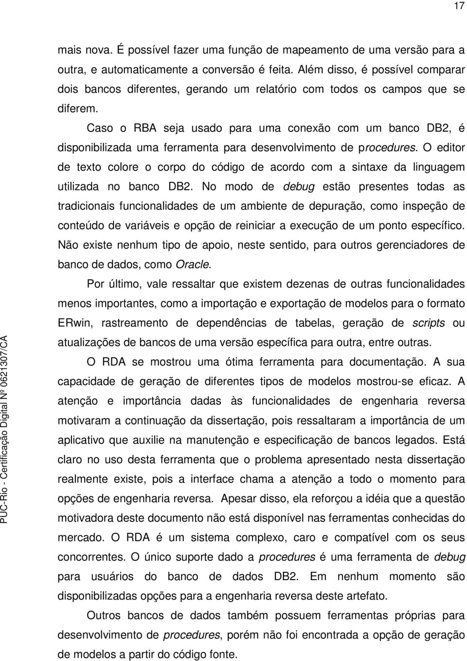 Caso o RBA seja usado para uma conexão com um banco DB2, é disponibilizada uma ferramenta para desenvolvimento de procedures.