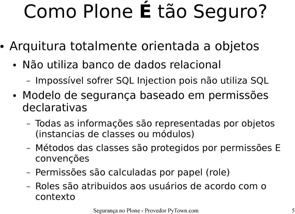 utiliza SQL Modelo de segurança baseado em permissões declarativas Todas as informações são representadas por objetos