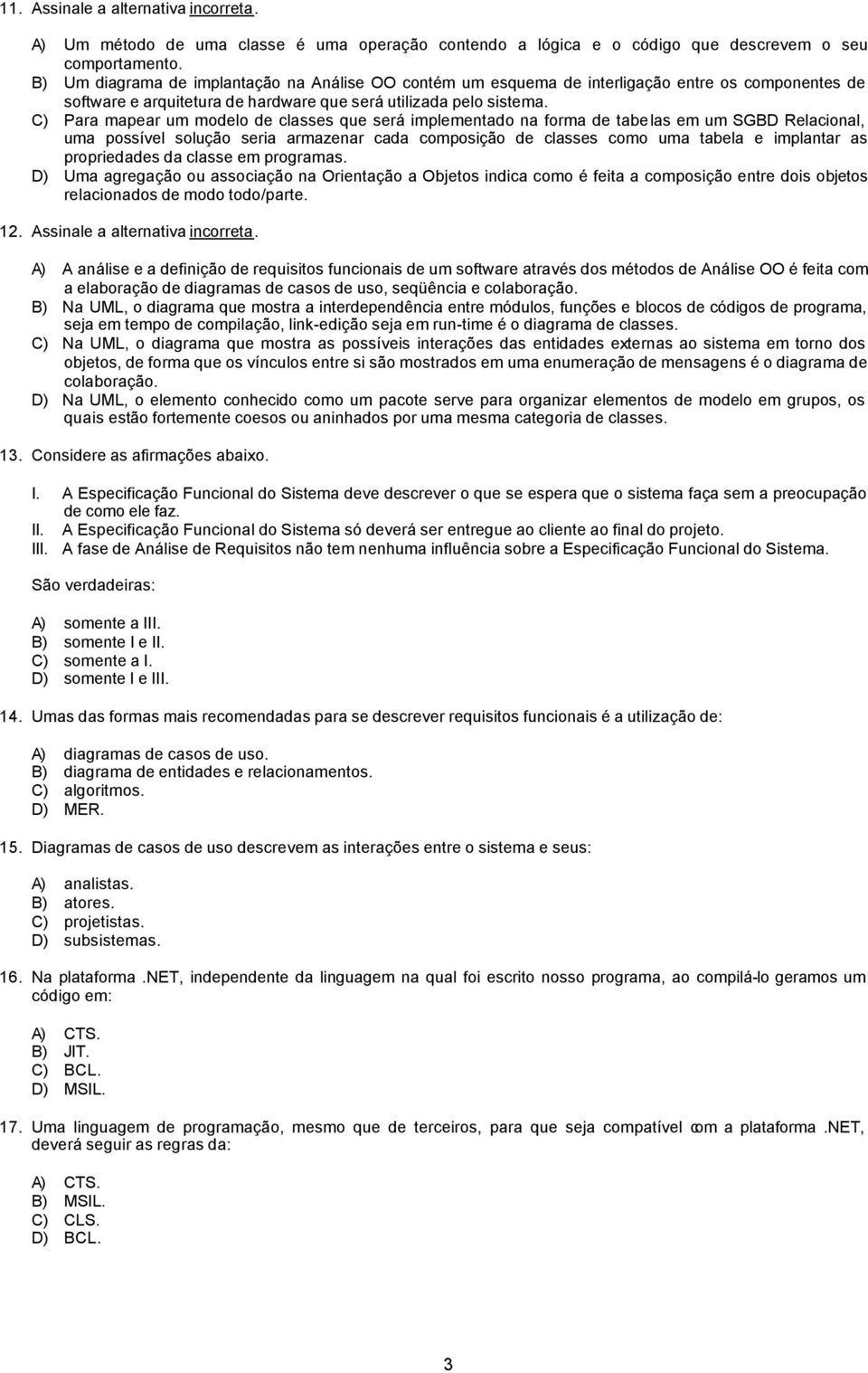 C) Para mapear um modelo de classes que será implementado na forma de tabelas em um SGBD Relacional, uma possível solução seria armazenar cada composição de classes como uma tabela e implantar as