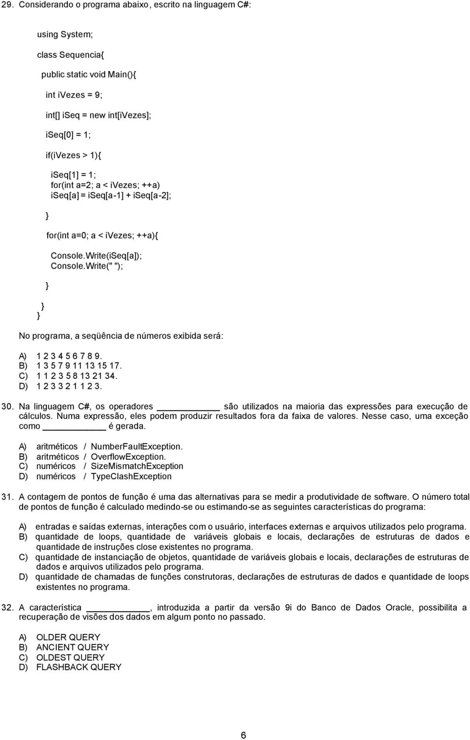 Write(" "); No programa, a seqüência de números exibida será: A) 1 2 3 4 5 6 7 8 9. B) 1 3 5 7 9 11 13 15 17. C) 1 1 2 3 5 8 13 21 34. D) 1 2 3 3 2 1 1 2 3. 30.