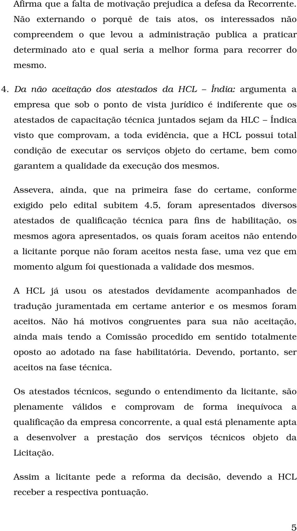 . Da não aceitação dos atestados da HCL Índia: argumenta a empresa que sob o ponto de vista jurídico é indiferente que os atestados de capacitação técnica juntados sejam da HLC Índica visto que