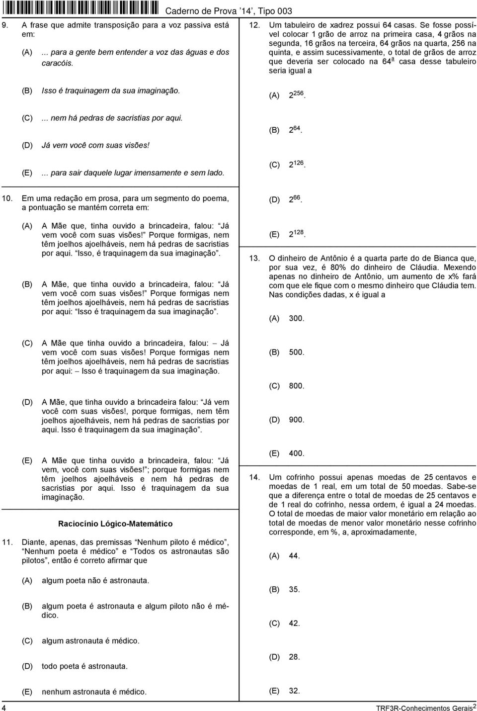 ser colocado na 64 a casa desse tabuleiro seria igual a Isso é traquinagem da sua imaginação. 2 256.... nem há pedras de sacristias por aqui. Já vem você com suas visões! 2 64.