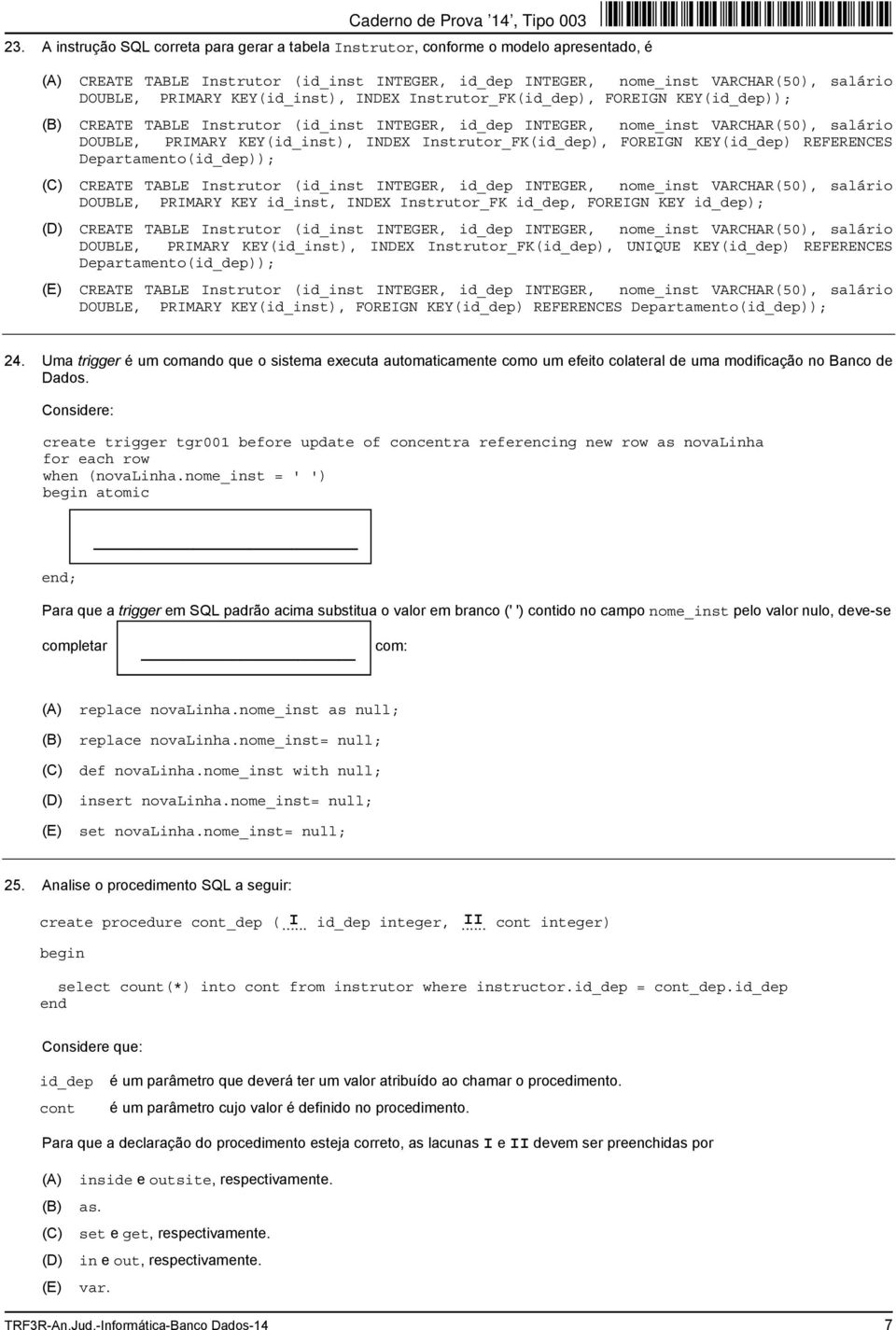 Instrutor_FK(id_dep), FOREIGN KEY(id_dep) REFERENCES Departamento(id_dep)); CREATE TABLE Instrutor (id_inst INTEGER, id_dep INTEGER, nome_inst VARCHAR(50), salário DOUBLE, PRIMARY KEY id_inst, INDEX