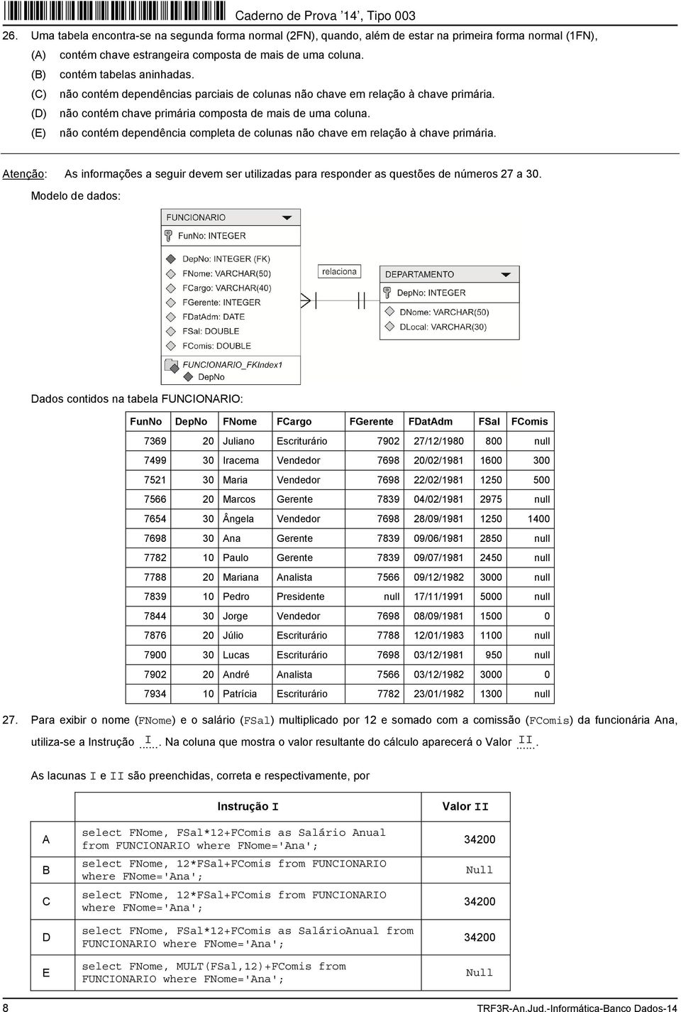 não contém dependência completa de colunas não chave em relação à chave primária. Atenção: As informações a seguir devem ser utilizadas para responder as questões de números 27 a 30.