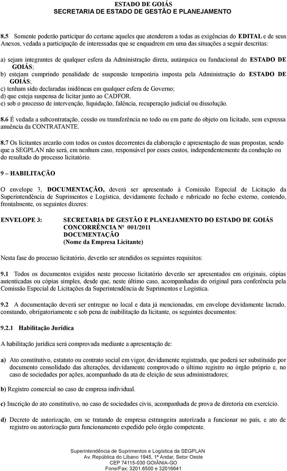 Administração do ESTADO DE GOIÁS; c) tenham sido declaradas inidôneas em qualquer esfera de Governo; d) que esteja suspensa de licitar junto ao CADFOR.