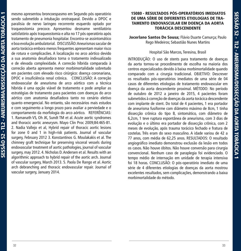 Apresentou desmame ventilatório satisfatório após traqueostomia e alta no 17 pós operatório após tratamento de pneumonia hospitalar. Encontra-se assintomático e boa evolução ambulatorial.