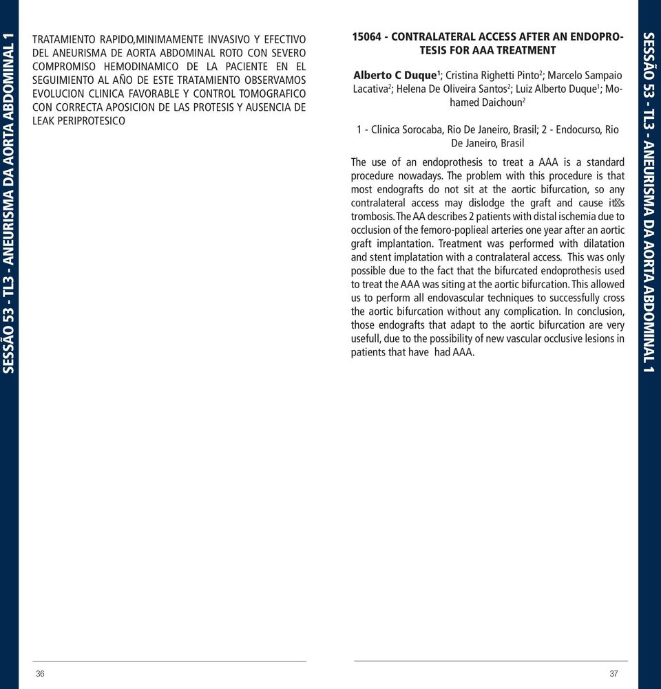 ACCESS AFTER AN ENDOPRO- TESIS FOR AAA TREATMENT Alberto C Duque 1 ; Cristina Righetti Pinto 2 ; Marcelo Sampaio Lacativa 2 ; Helena De Oliveira Santos 2 ; Luiz Alberto Duque 1 ; Mohamed Daichoun 2 1