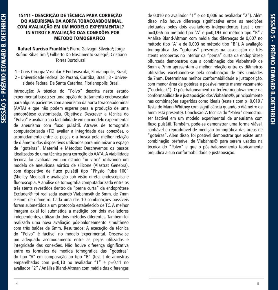 - Coris Cirurgia Vascular E Endovascular, Florianopolis, Brasil; 2 - Universidade Federal Do Paraná, Curitiba, Brasil; 3 - Universidade Federal De Santa Catarina, Florianopolis, Brasil Introdução: A