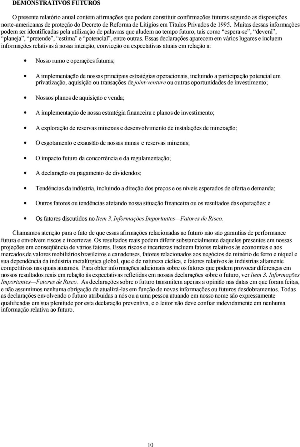 Muitas dessas informações podem ser identificadas pela utilização de palavras que aludem ao tempo futuro, tais como espera-se, deverá, planeja, pretende, estima e potencial, entre outras.