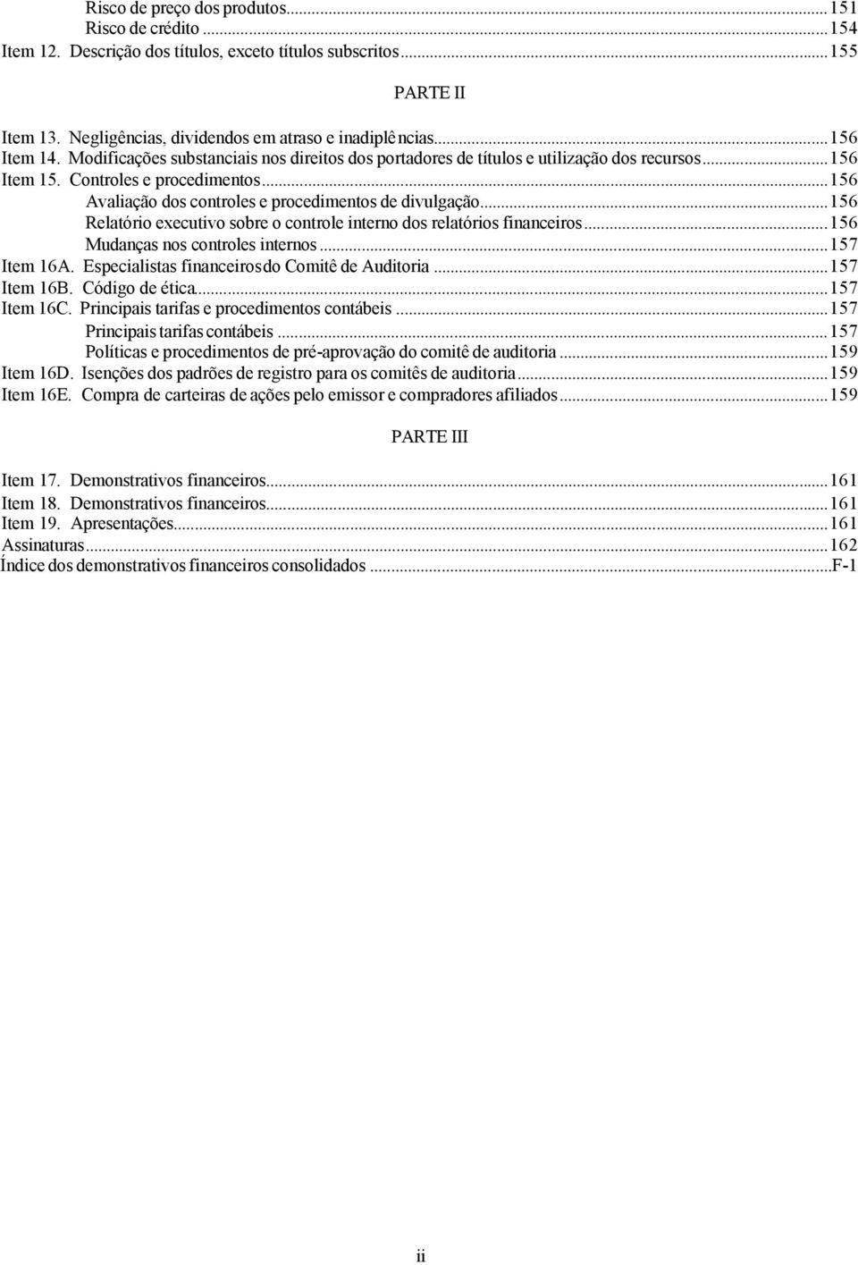 ..156 Avaliação dos controles e procedimentos de divulgação...156 Relatório executivo sobre o controle interno dos relatórios financeiros...156 Mudanças nos controles internos...157 Item 16A.