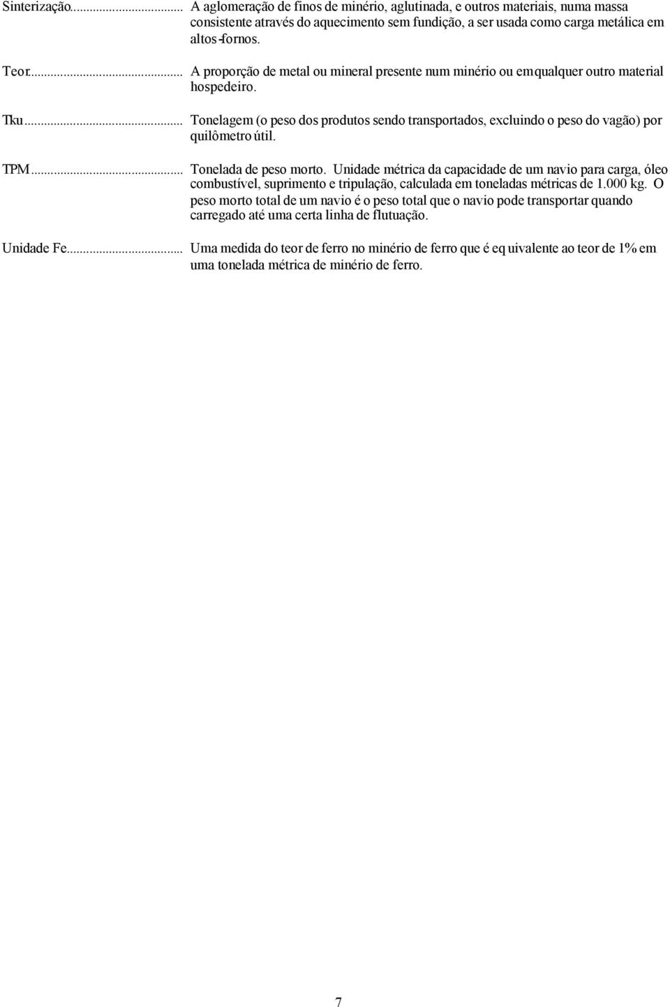 .. Tonelagem (o peso dos produtos sendo transportados, excluindo o peso do vagão) por quilômetro útil. TPM... Tonelada de peso morto.