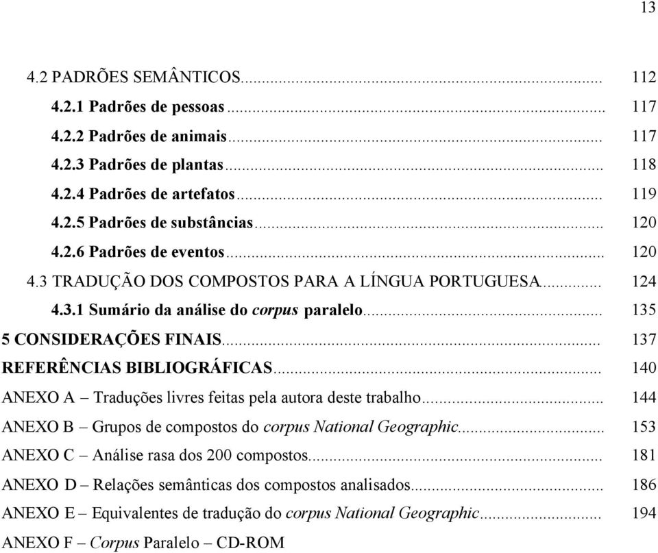 .. 137 REFERÊNCIAS BIBLIOGRÁFICAS... 140 ANEXO A Traduções livres feitas pela autora deste trabalho... 144 ANEXO B Grupos de compostos do corpus National Geographic.