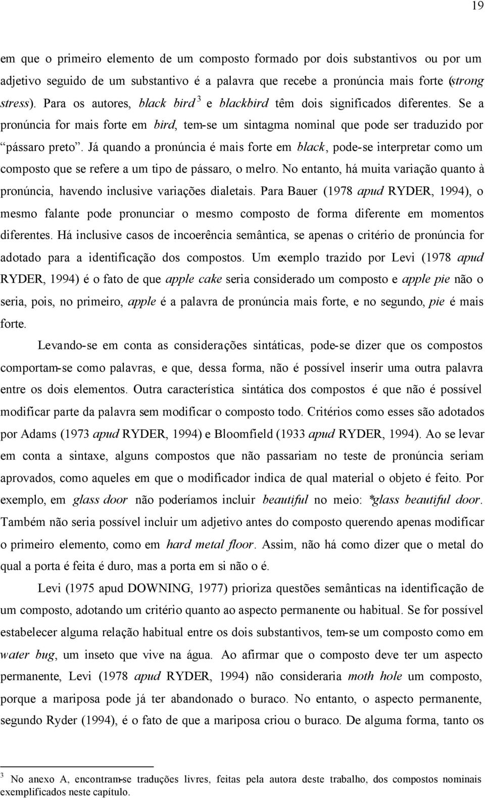 Já quando a pronúncia é mais forte em black, pode-se interpretar como um composto que se refere a um tipo de pássaro, o melro.