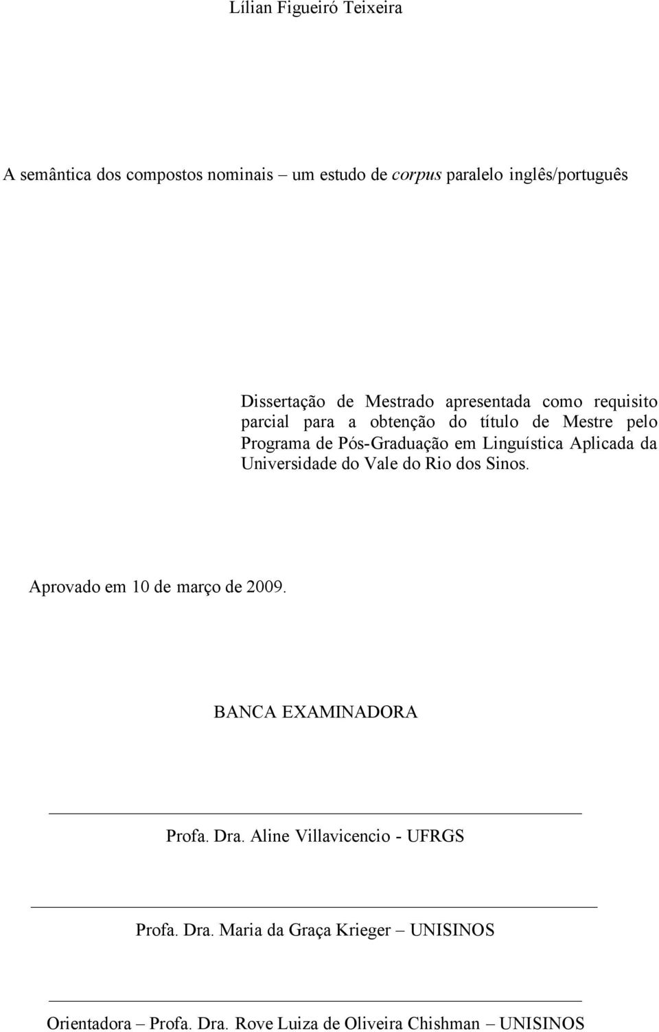 Linguística Aplicada da Universidade do Vale do Rio dos Sinos. Aprovado em 10 de março de 2009. BANCA EXAMINADORA Profa. Dra.