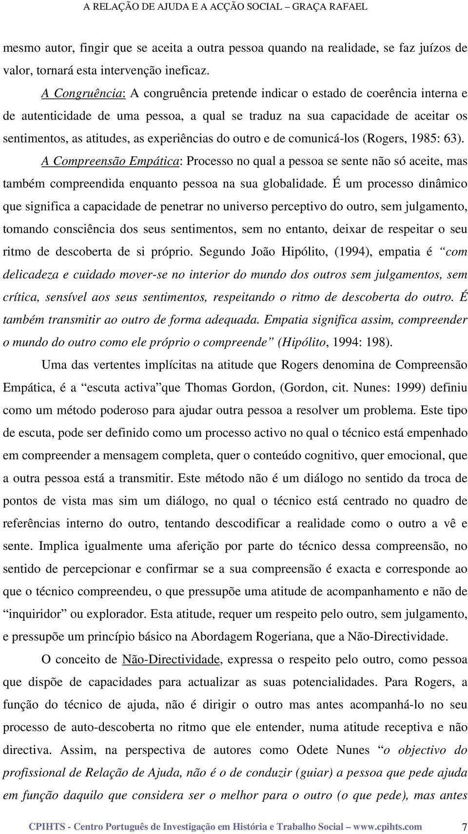 experiências do outro e de comunicá-los (Rogers, 1985: 63). A Compreensão Empática: Processo no qual a pessoa se sente não só aceite, mas também compreendida enquanto pessoa na sua globalidade.