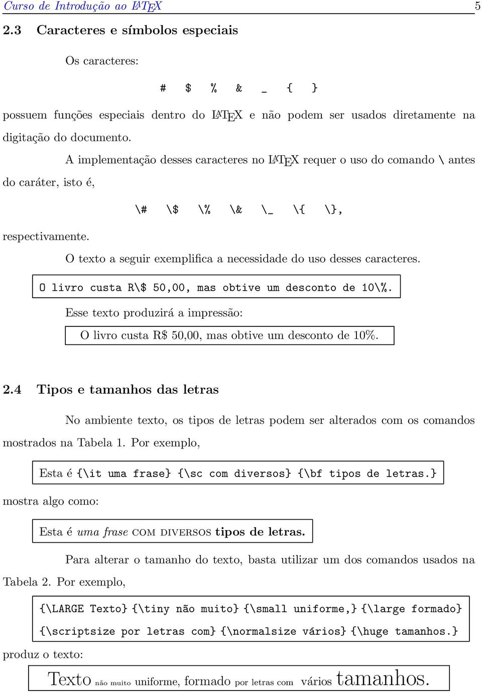 A implementação desses caracteres no L A TEX requer o uso do comando \ antes do caráter, isto é, \# \$ \% \& \_ \{ \}, respectivamente.