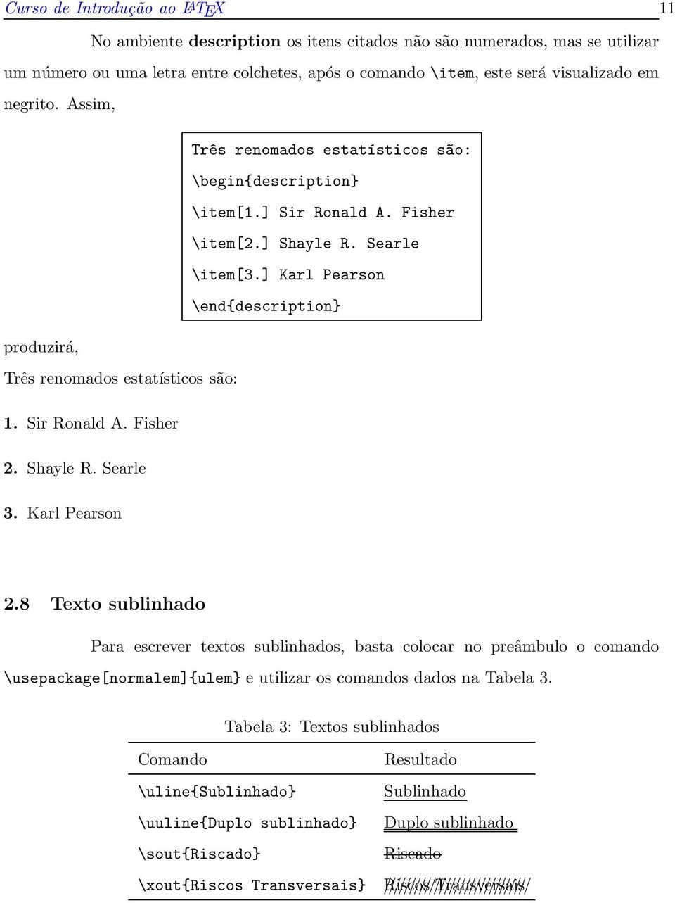 ] Karl Pearson \end{description} produzirá, Três renomados estatísticos são: 1. Sir Ronald A. Fisher 2. Shayle R. Searle 3. Karl Pearson 2.